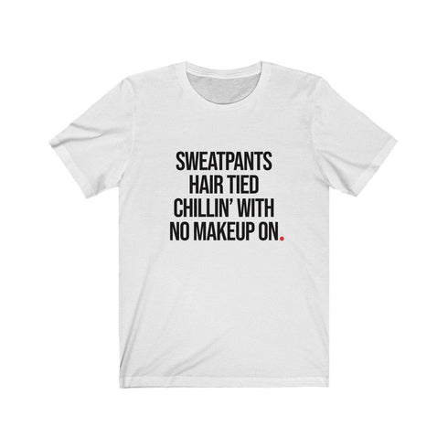 SWEATPANTS HAIR TIED CHILLIN' WITH NO MAKEUP ON (t-shirt)